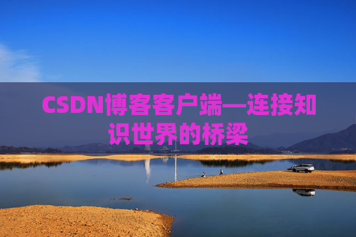 CSDN博客客户端—连接知识世界的桥梁